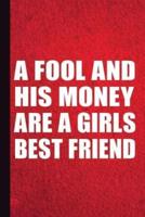 A Fool and His Money Are a Girls Best Friend