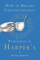 How to Become Unintentionally Published in Harper's