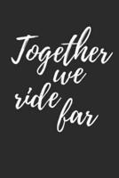 Together We Ride Far