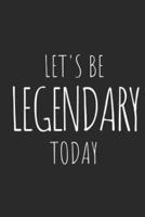 Let's Be Legendary Today