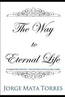 THE WAY TO ETERNAL LIFE: According to the Eternal Word of God - Not the False Doctrines of Christianity, Islam, or Judaism