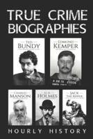 True Crime Biographies: Ted Bundy, Edmund Kemper, H. H. Holmes, Charles Manson, Jack the Ripper