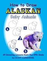 How to Draw Alaskan Baby Animals: 49 Drawing Lessons from the 49th State