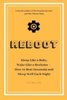 Reboot: Sleep Like a Baby, Wake Like a Rockstar   How to Beat Insomnia and Sleep Well Each Night