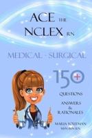ACE THE NCLEX RN: MEDICAL SURGICAL 150+ QUESTIONS ANSWERS & RATIONALES