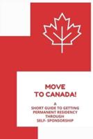 Move to Canada! A Short Guide to Getting Permanent Residency Through Self- Sponsorship