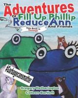 The Adventures of Fill Up Phillip, ReduceAnn and Friends