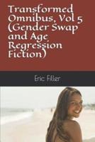 Transformed Omnibus, Vol 5 (Gender Swap and Age Regression Fiction)