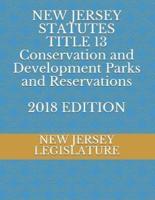 New Jersey Statutes Title 13 Conservation and Development Parks and Reservations 2018 Edition