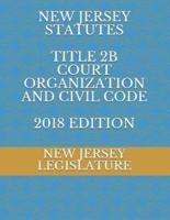 New Jersey Statutes Title 2B Court Organization and Civil Code 2018 Edition