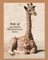 Heads Up! Funny Giraffe Baby Wide Ruled 8X10 Journal Notebook