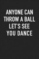 Anyone Can Throw a Ball Let's See You Dance