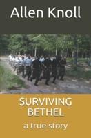 SURVIVING BETHEL: a true story of surviving torture and abuse