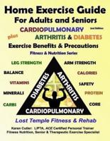 Home Exercise Guide for Adults and Seniors Plus Cardiopulmonary, Arthritis & Diabetes Exercise Benefits and Precautions