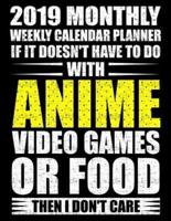 2019 Monthly Weekly Calendar Planner If It Doesn't Have to Do With Anime Video Games or Food Then I Don't Care