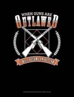 When Guns Are Outlawed I Will Become an Outlaw