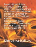 Brexit - Great Britain, Ireland, Scotland 2018 - 2019. The European Union - Elections 2019 - The Next European Commission President ? British Royal Family - Clairvoyant/Psychic Predictions