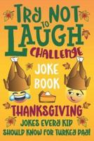 Try Not to Laugh Challenge Joke Book Thanksgiving Jokes Every Kid Should Know for Turkey Day!