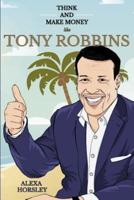 Think and Make Money Like Tony Robbins