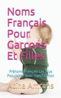 Noms Français Pour Garçons Et Filles: Prénoms Français Les Plus Populaires Avec Signification