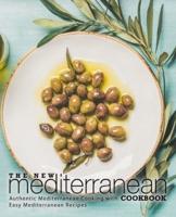 The New Mediterranean Cookbook: Authentic Mediterranean Cooking with Easy Mediterranean Recipes