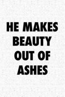 He Makes Beauty Out of Ashes