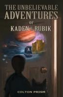 The Unbelievable Adventures of Kaden & Rubik