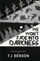 We Won't Fade Into Darkness