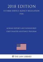 Acreage Reports and Noninsured Crop Disaster Assistance Program (US Farm Service Agency Regulation) (FSA) (2018 Edition)