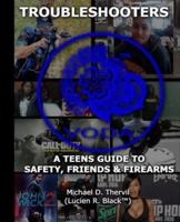 Troubleshooters A Teen's Guide to Safety, Friends & Firearms (BLACK&WHITE)
