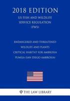 Endangered and Threatened Wildlife and Plants - Critical Habitat for Ambrosia Pumila (San Diego Ambrosia) (Us Fish and Wildlife Service Regulation) (Fws) (2018 Edition)