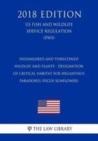 Endangered and Threatened Wildlife and Plants - Designation of Critical Habitat for Helianthus Paradoxus (Pecos Sunflower) (Us Fish and Wildlife Service Regulation) (Fws) (2018 Edition)