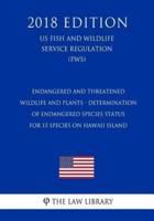Endangered and Threatened Wildlife and Plants - Determination of Endangered Species Status for 15 Species on Hawaii Island (Us Fish and Wildlife Service Regulation) (Fws) (2018 Edition)