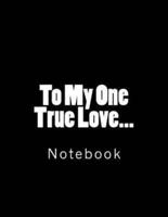 To My One True Love...