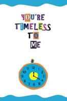 You're Timeless to Me