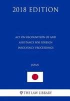 Act on Recognition of and Assistance for Foreign Insolvency Proceedings (Japan) (2018 Edition)