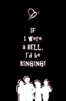 If I Were a Bell, I'd Be Ringing!