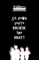 Sit Down You're Rockin' the Boat