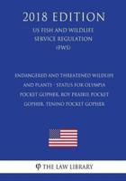 Endangered and Threatened Wildlife and Plants - Status for Olympia Pocket Gopher, Roy Prairie Pocket Gopher, Tenino Pocket Gopher (US Fish and Wildlife Service Regulation) (FWS) (2018 Edition)