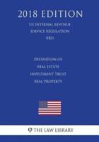 Definition of Real Estate Investment Trust Real Property (US Internal Revenue Service Regulation) (IRS) (2018 Edition)