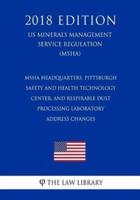 MSHA Headquarters, Pittsburgh Safety and Health Technology Center, and Respirable Dust Processing Laboratory Address Changes (US Mine Safety and Health Administration Regulation) (MSHA) (2018 Edition)