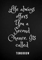 Life Always Offers You a Second Chance. Its Called Tomorrow