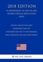 Patient Protection and Affordable Care Act - Standards Related to Reinsurance, Risk Corridors and Risk Adjustment (US Department of Health and Human Services Regulation) (HHS) (2018 Edition)