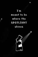 I'm Meant to Be Where the Spotlight Shines