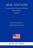 War Risk Insurance - Retrospective Review (US Maritime Administration Regulation) (MARAD) (2018 Edition)