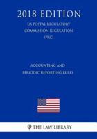 Accounting and Periodic Reporting Rules (US Postal Regulatory Commission Regulation) (PRC) (2018 Edition)