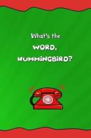 What's the Word, Hummingbird?