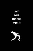 We Will Rock YOU!