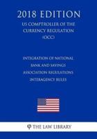 Integration of National Bank and Savings Association Regulations - Interagency Rules (US Comptroller of the Currency Regulation) (OCC) (2018 Edition)