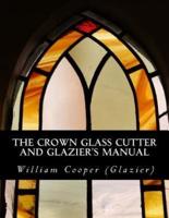 The Crown Glass Cutter and Glazier's Manual